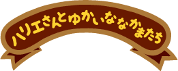 ハリエさんとゆかいななかまたち
